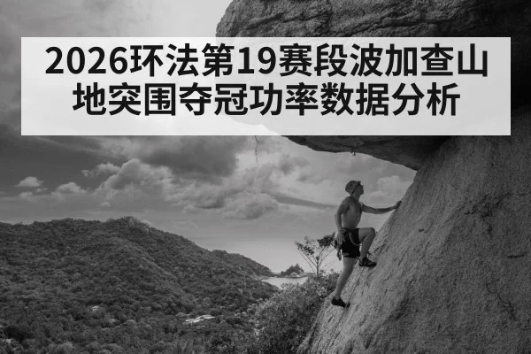 2026环法第19赛段波加查山地突围夺冠功率数据分析