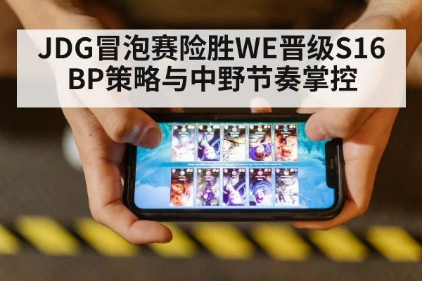 JDG冒泡赛险胜WE晋级S16 BP策略与中野节奏掌控