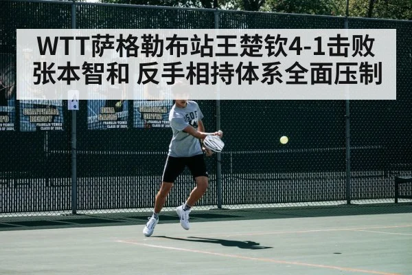 WTT萨格勒布站王楚钦4-1击败张本智和 反手相持体系全面压制