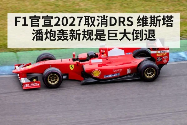 F1官宣2027取消DRS 维斯塔潘炮轰新规是巨大倒退